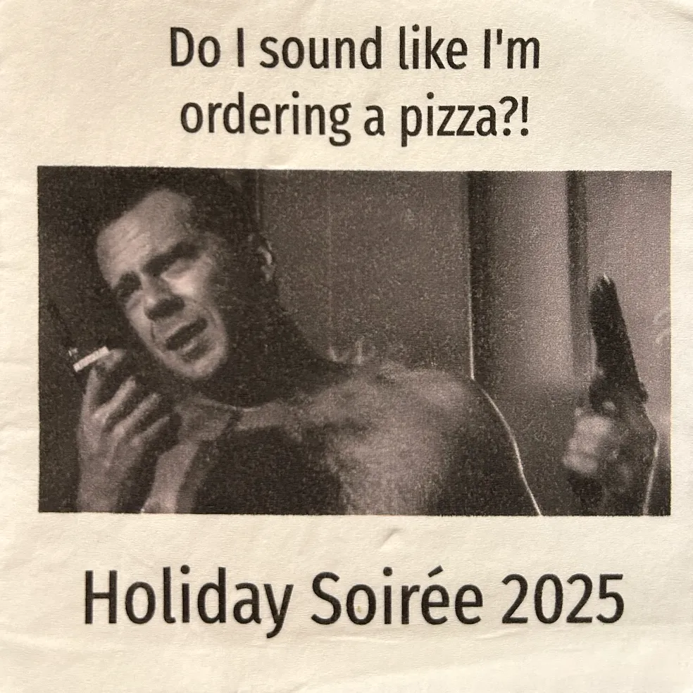 2025 napkin: “Do I sound like I’m ordering a pizza?!” Holiday Soirée 2025